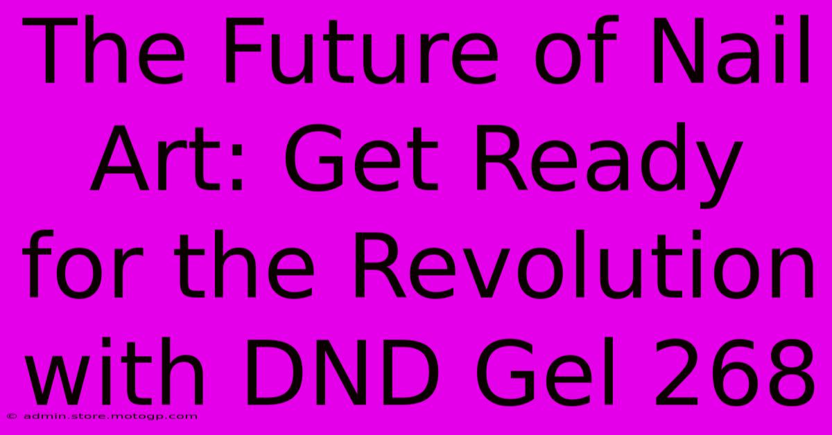 The Future Of Nail Art: Get Ready For The Revolution With DND Gel 268