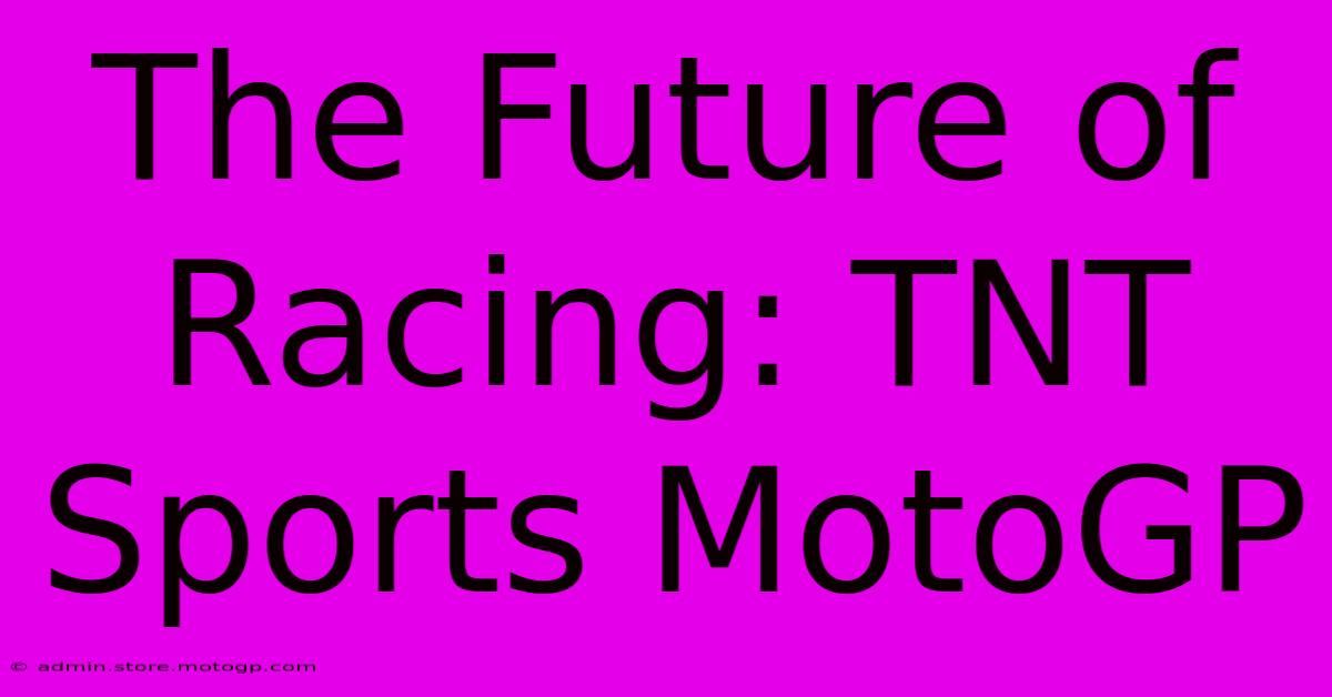 The Future Of Racing: TNT Sports MotoGP