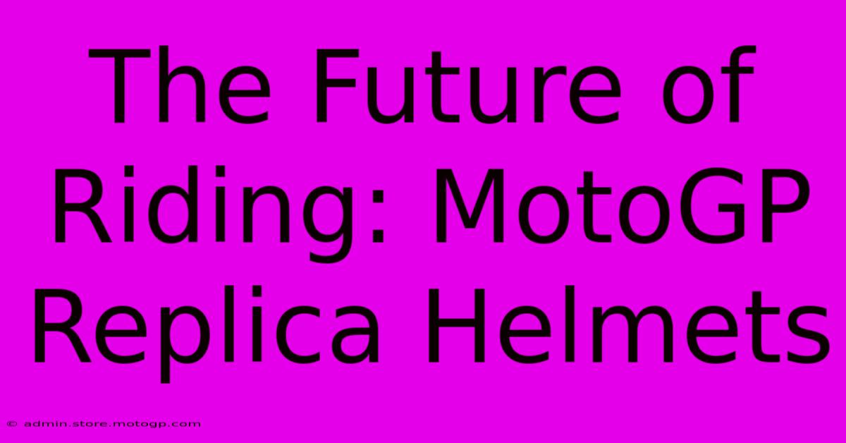 The Future Of Riding: MotoGP Replica Helmets