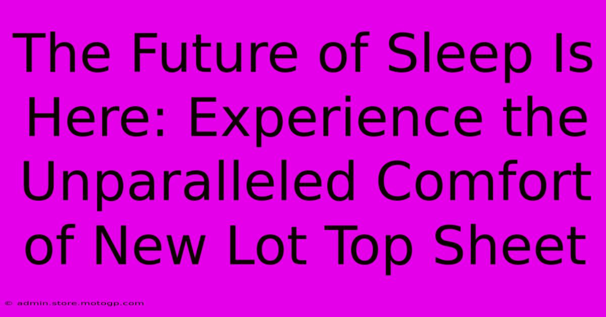 The Future Of Sleep Is Here: Experience The Unparalleled Comfort Of New Lot Top Sheet