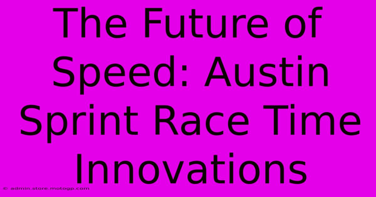 The Future Of Speed: Austin Sprint Race Time Innovations