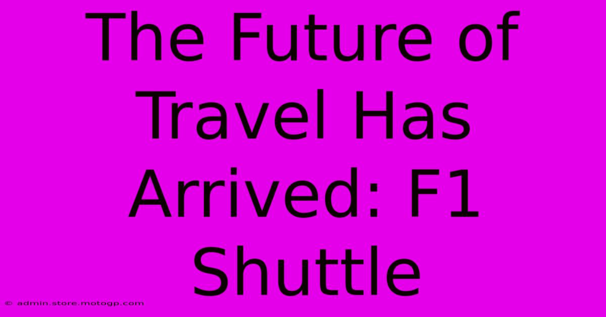 The Future Of Travel Has Arrived: F1 Shuttle