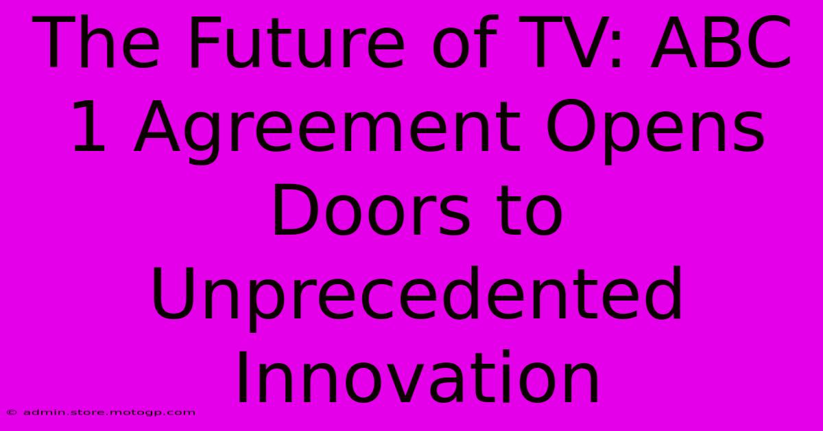 The Future Of TV: ABC 1 Agreement Opens Doors To Unprecedented Innovation