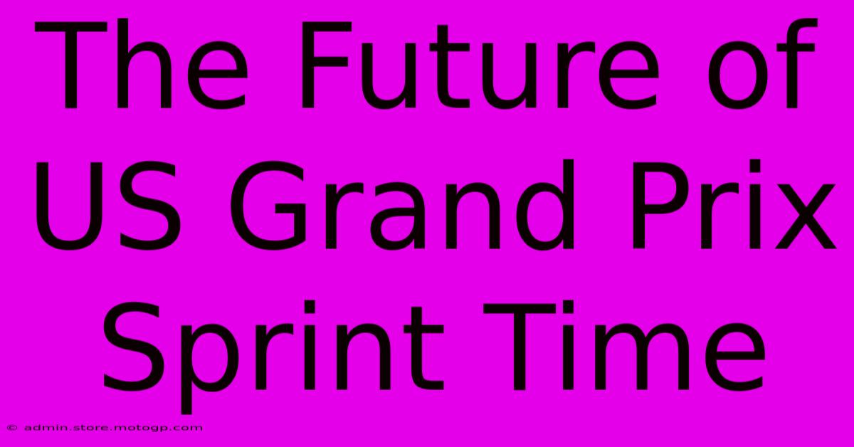 The Future Of US Grand Prix Sprint Time