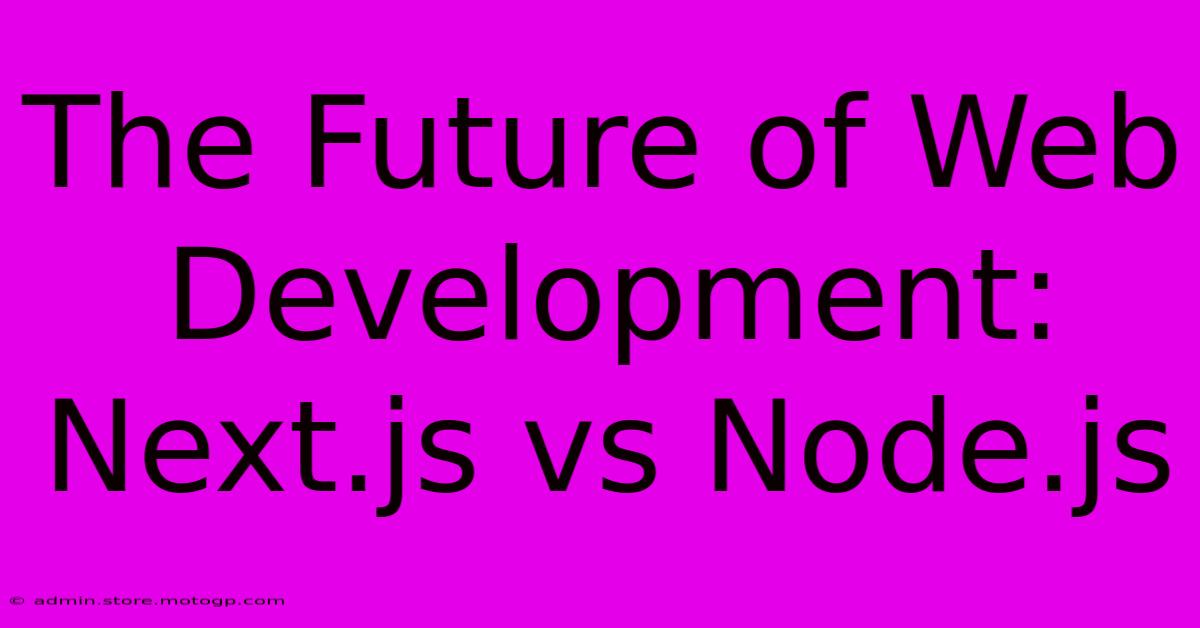 The Future Of Web Development: Next.js Vs Node.js