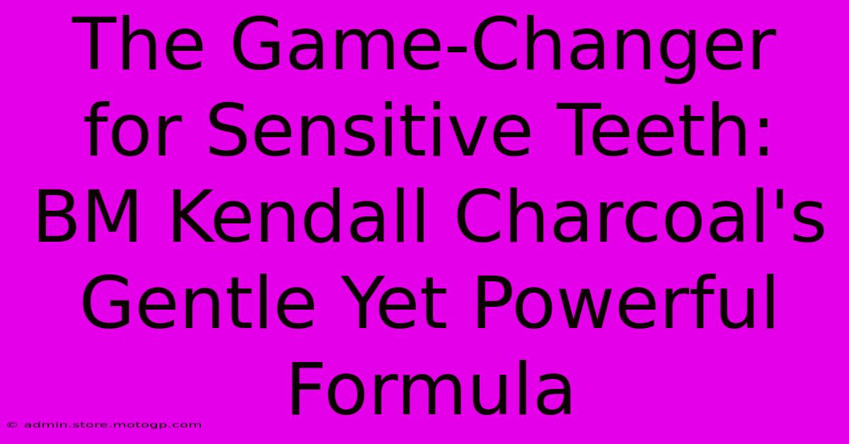 The Game-Changer For Sensitive Teeth: BM Kendall Charcoal's Gentle Yet Powerful Formula