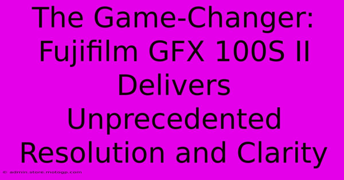 The Game-Changer: Fujifilm GFX 100S II Delivers Unprecedented Resolution And Clarity