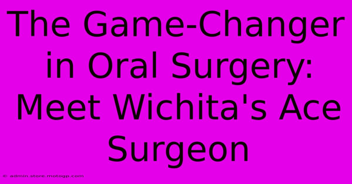 The Game-Changer In Oral Surgery: Meet Wichita's Ace Surgeon