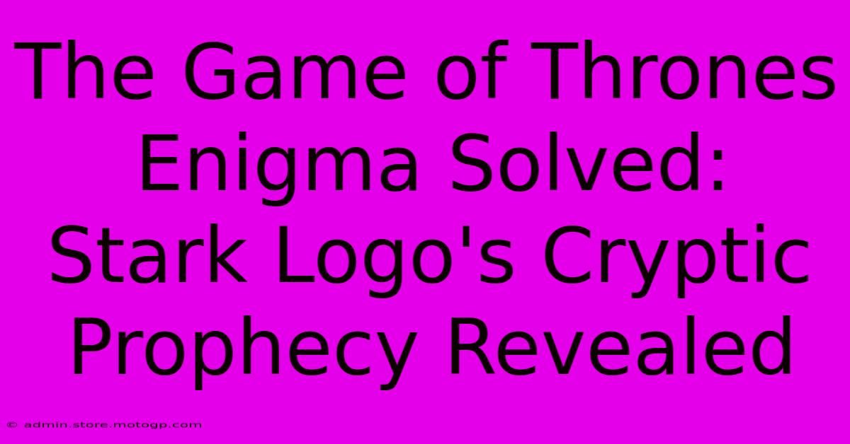 The Game Of Thrones Enigma Solved: Stark Logo's Cryptic Prophecy Revealed