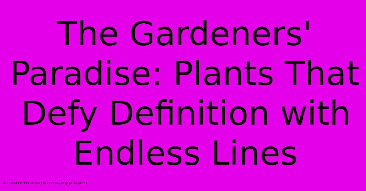 The Gardeners' Paradise: Plants That Defy Definition With Endless Lines