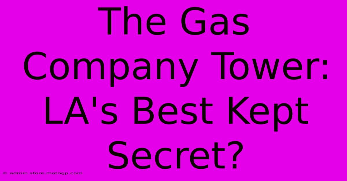 The Gas Company Tower: LA's Best Kept Secret?