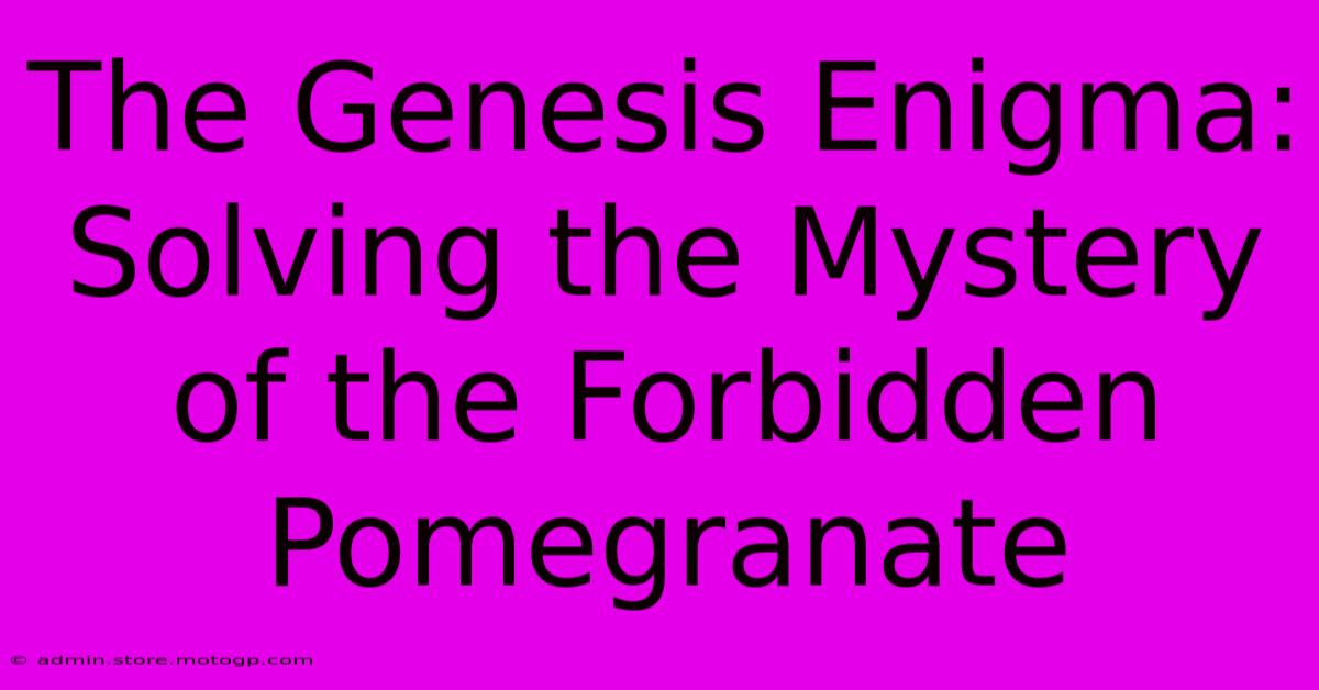 The Genesis Enigma: Solving The Mystery Of The Forbidden Pomegranate