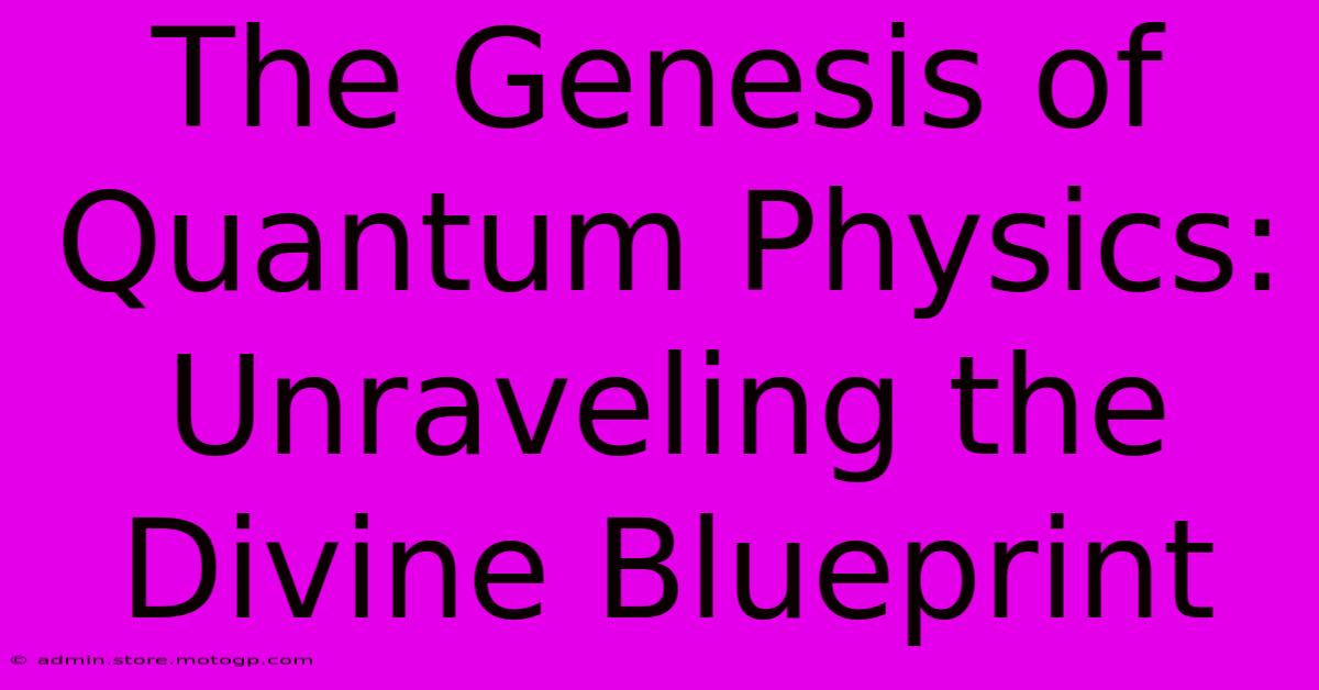 The Genesis Of Quantum Physics: Unraveling The Divine Blueprint