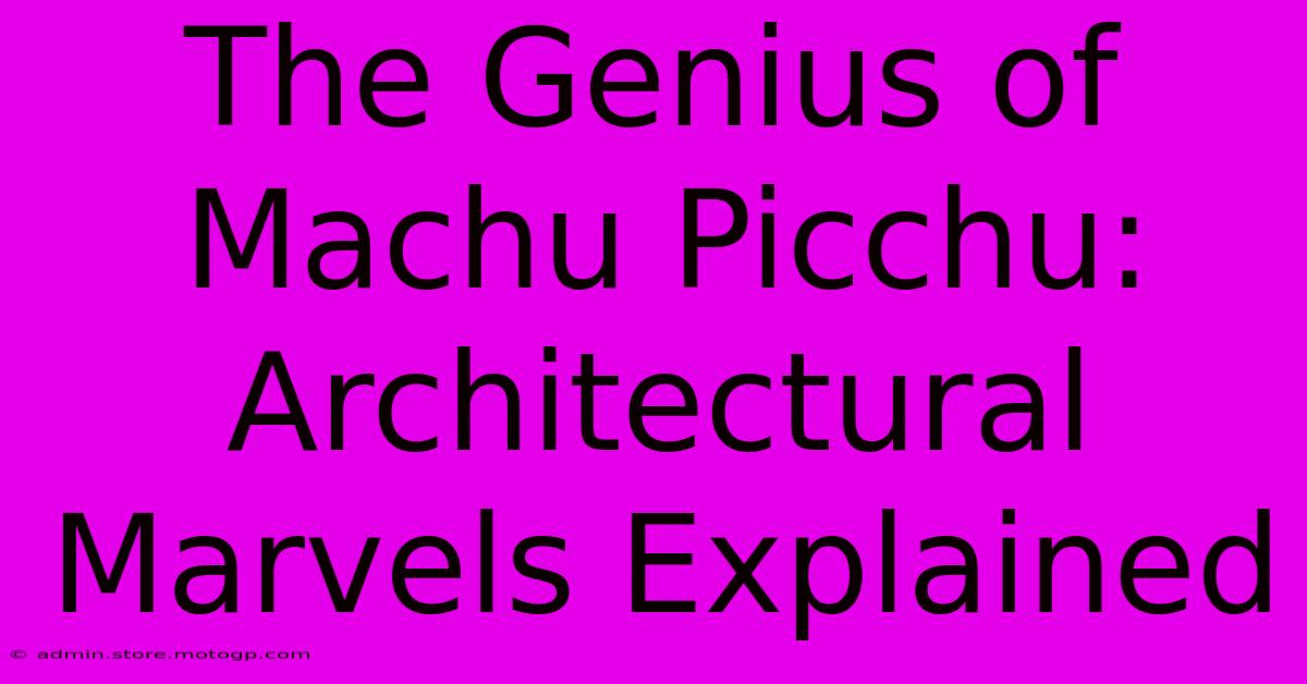 The Genius Of Machu Picchu: Architectural Marvels Explained