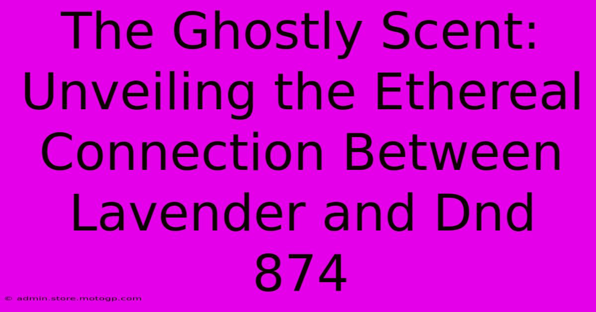 The Ghostly Scent: Unveiling The Ethereal Connection Between Lavender And Dnd 874