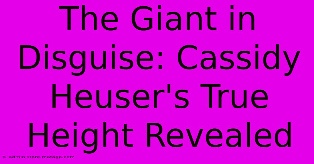 The Giant In Disguise: Cassidy Heuser's True Height Revealed