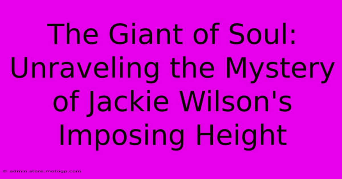 The Giant Of Soul: Unraveling The Mystery Of Jackie Wilson's Imposing Height