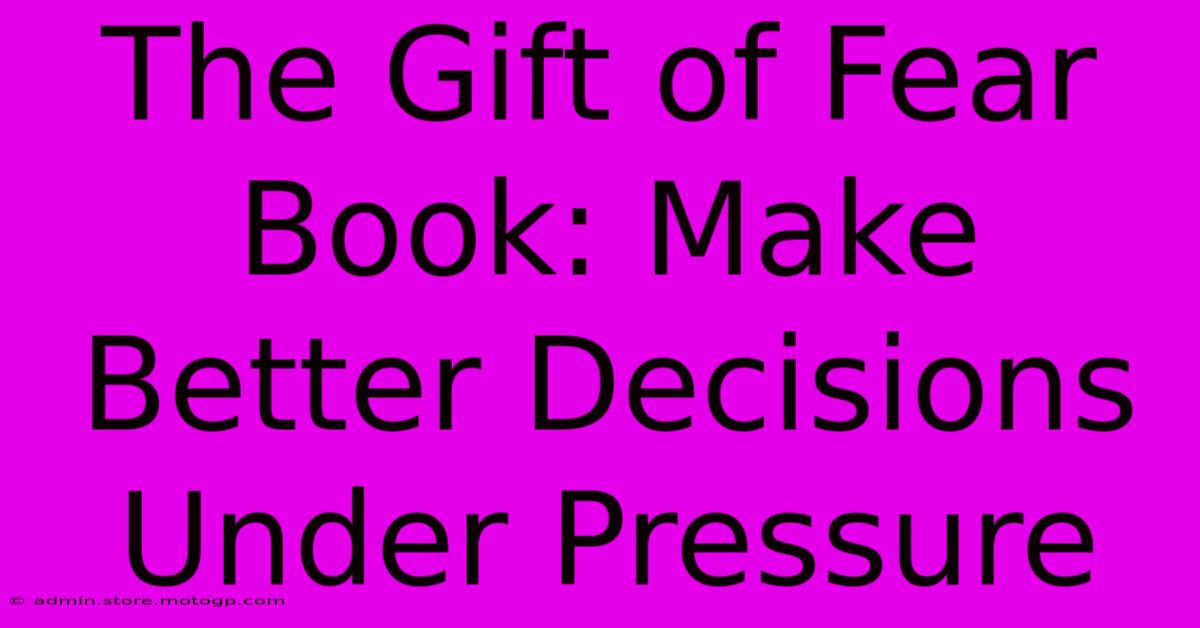 The Gift Of Fear Book: Make Better Decisions Under Pressure