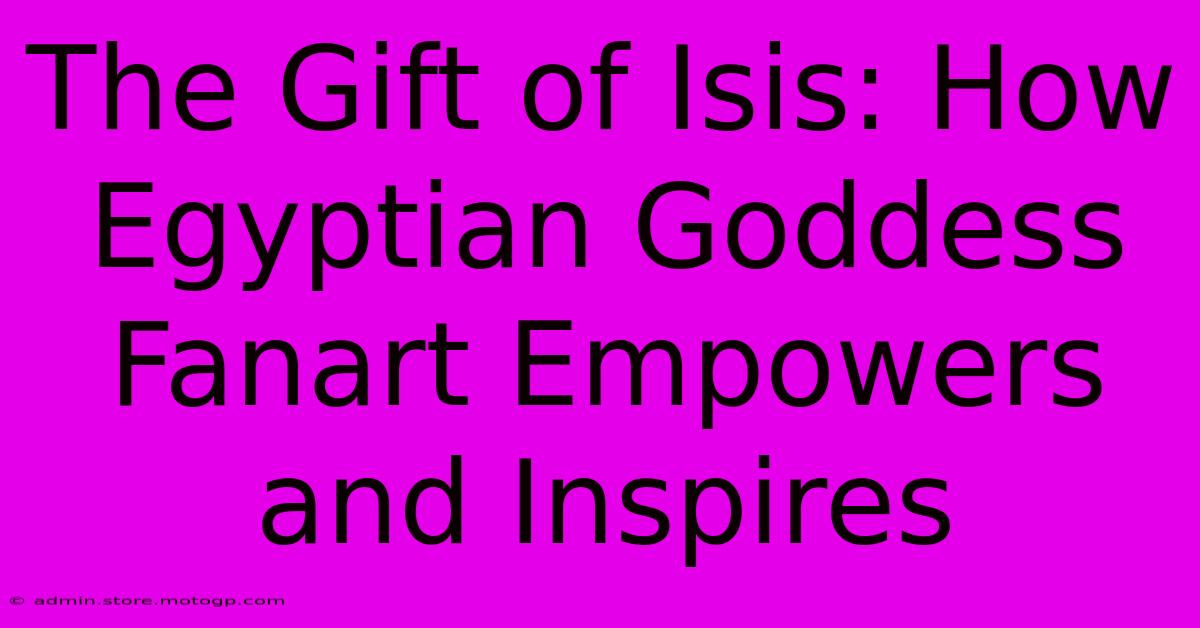 The Gift Of Isis: How Egyptian Goddess Fanart Empowers And Inspires