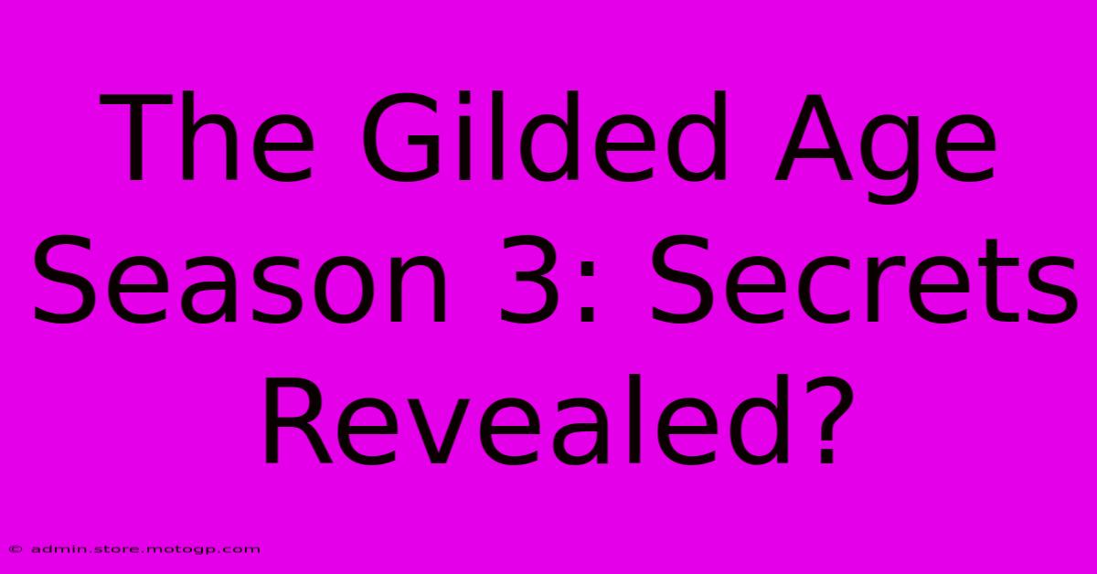 The Gilded Age Season 3: Secrets Revealed?