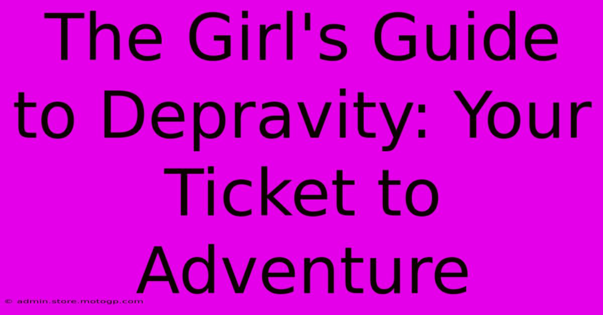 The Girl's Guide To Depravity: Your Ticket To Adventure