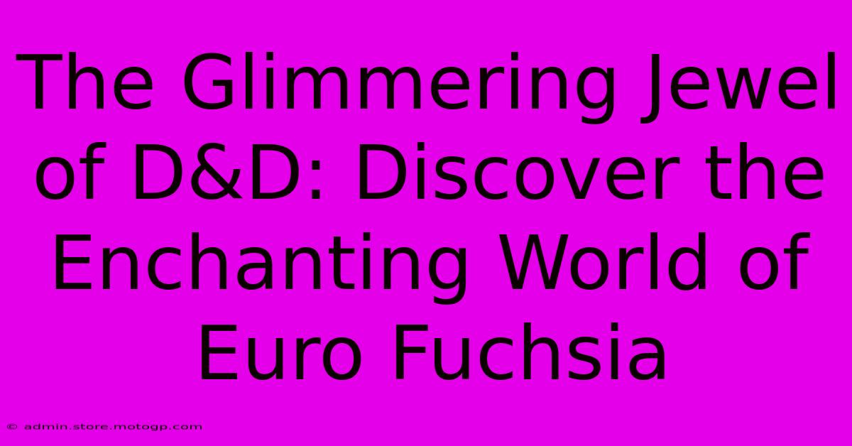 The Glimmering Jewel Of D&D: Discover The Enchanting World Of Euro Fuchsia