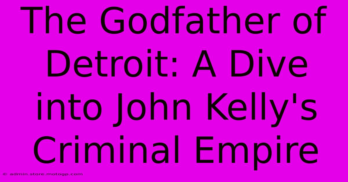 The Godfather Of Detroit: A Dive Into John Kelly's Criminal Empire