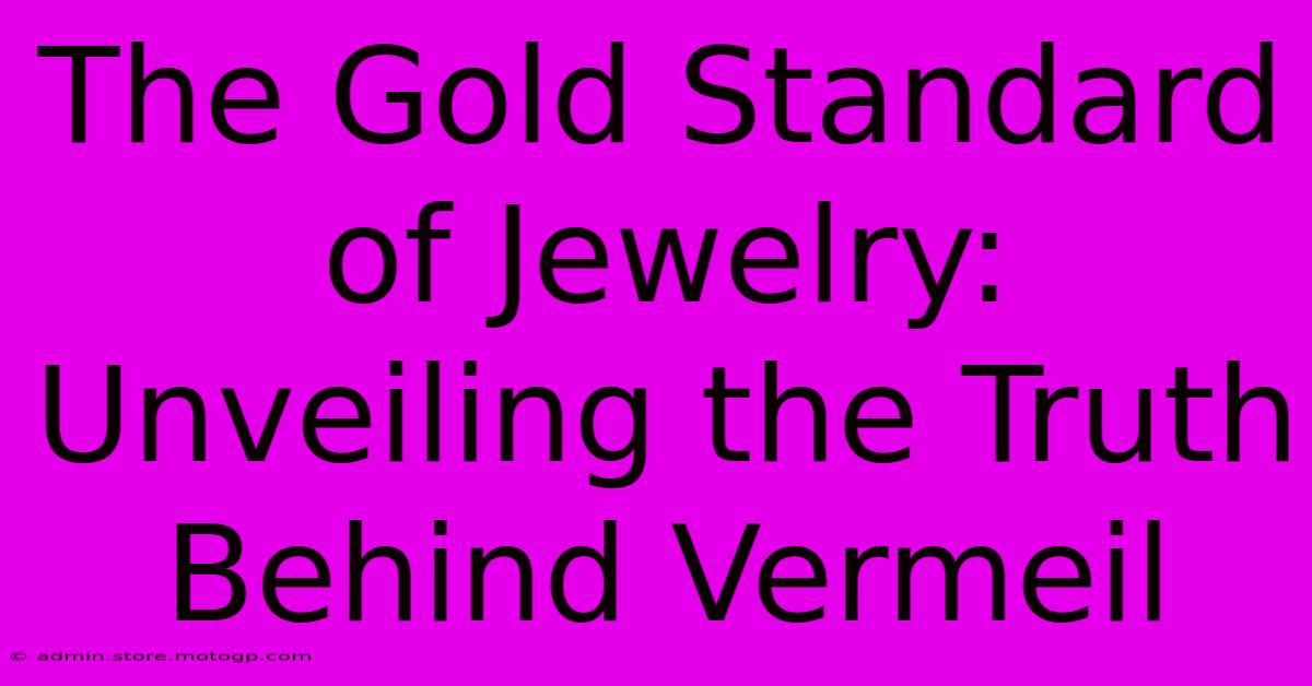 The Gold Standard Of Jewelry: Unveiling The Truth Behind Vermeil