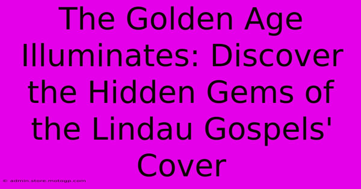 The Golden Age Illuminates: Discover The Hidden Gems Of The Lindau Gospels' Cover