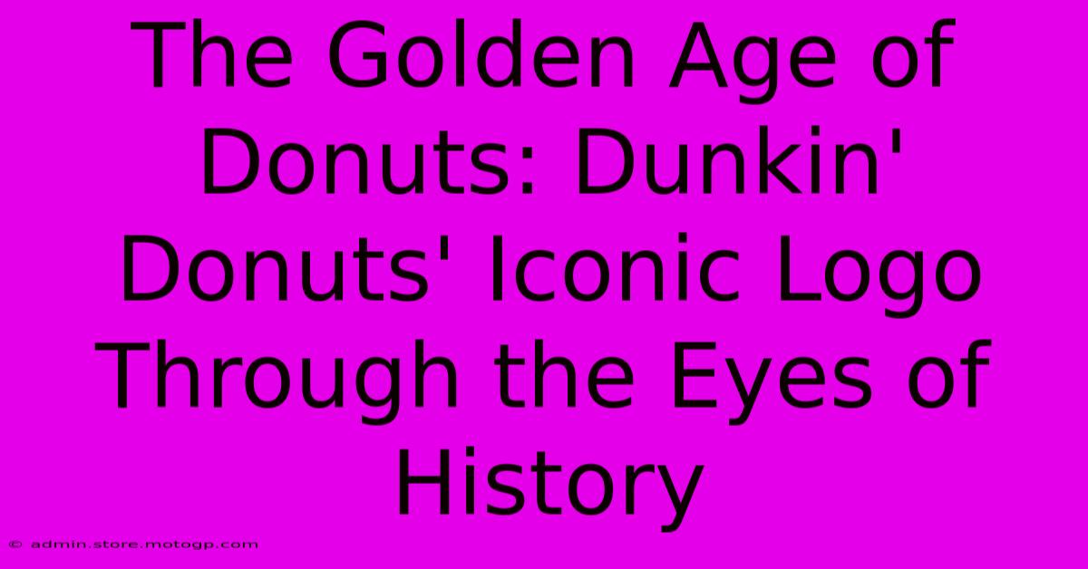 The Golden Age Of Donuts: Dunkin' Donuts' Iconic Logo Through The Eyes Of History