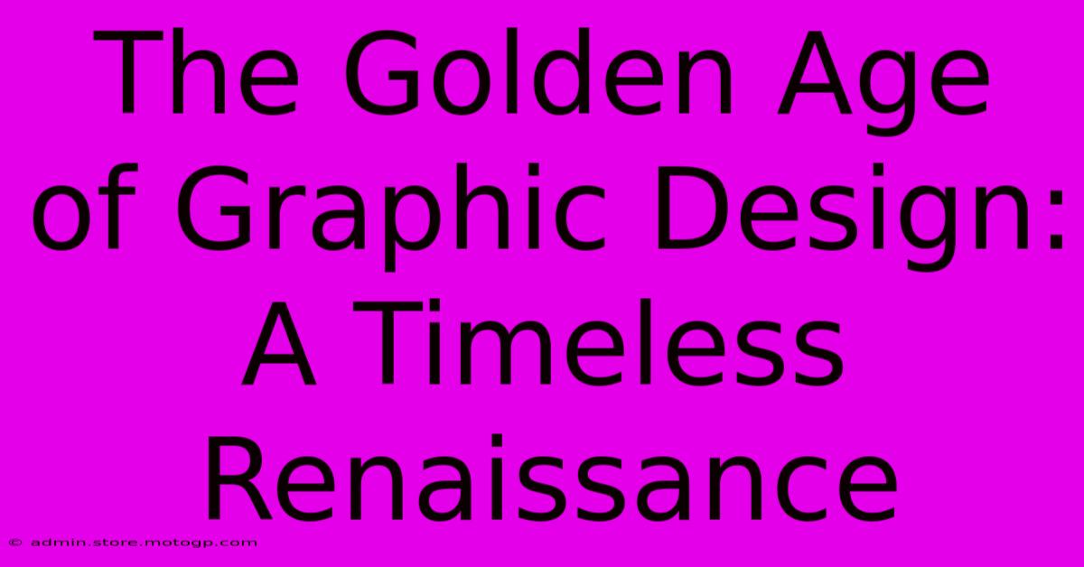 The Golden Age Of Graphic Design: A Timeless Renaissance