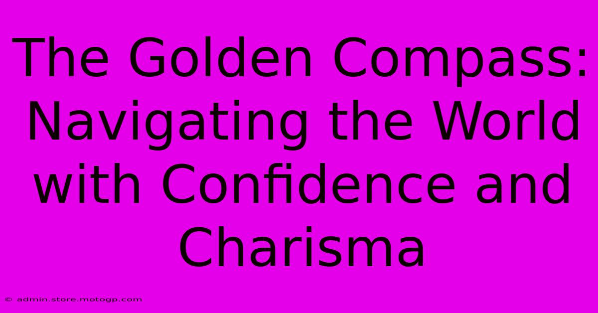 The Golden Compass: Navigating The World With Confidence And Charisma