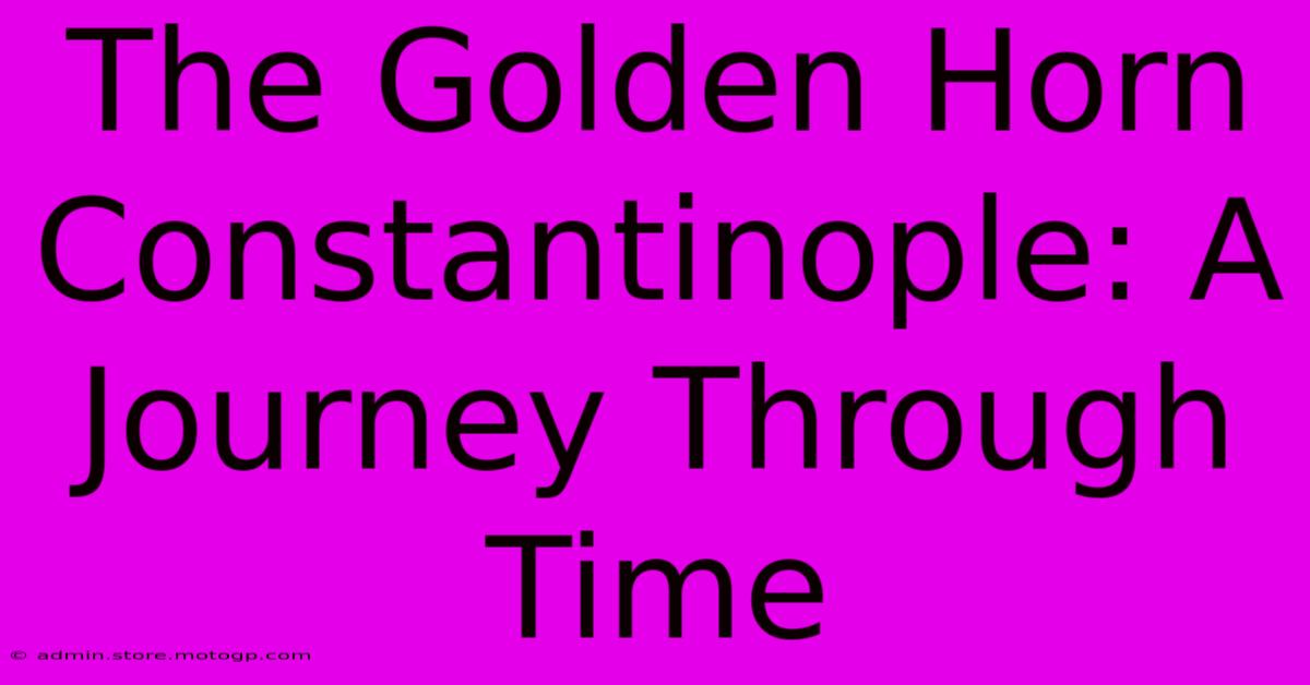 The Golden Horn Constantinople: A Journey Through Time