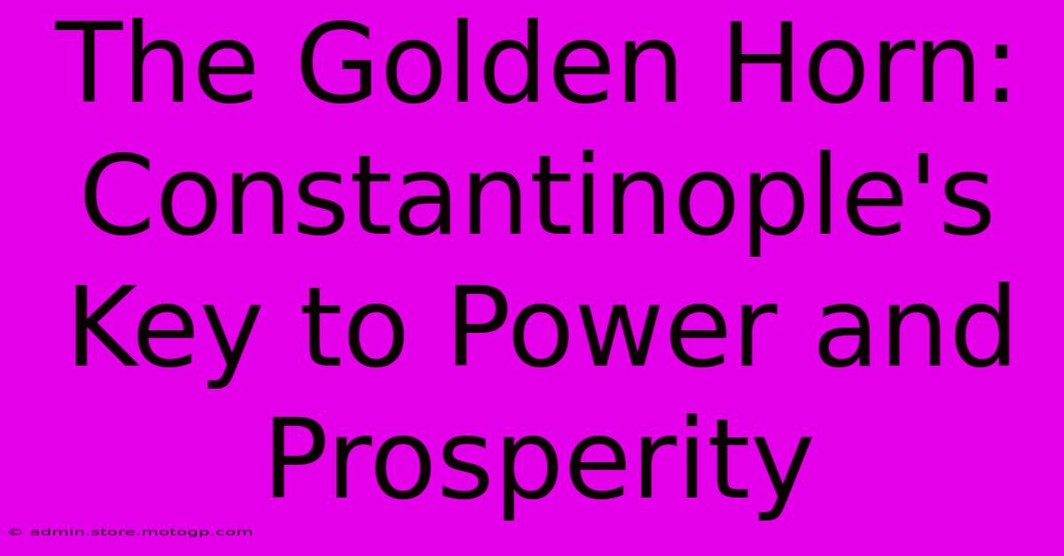 The Golden Horn:  Constantinople's Key To Power And Prosperity