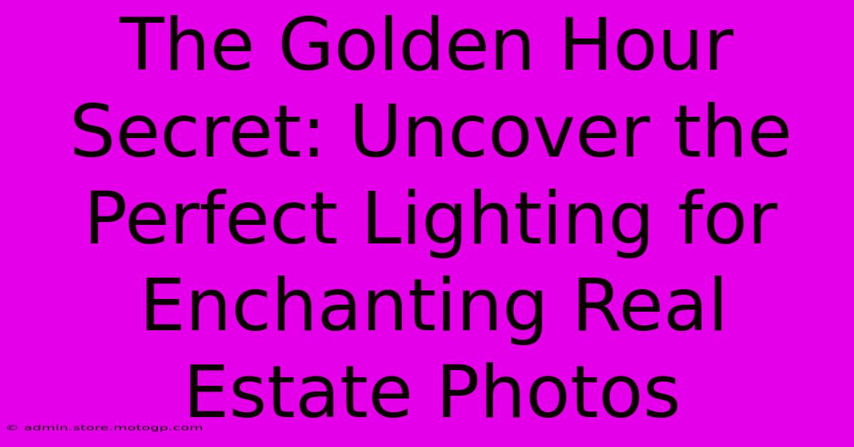 The Golden Hour Secret: Uncover The Perfect Lighting For Enchanting Real Estate Photos