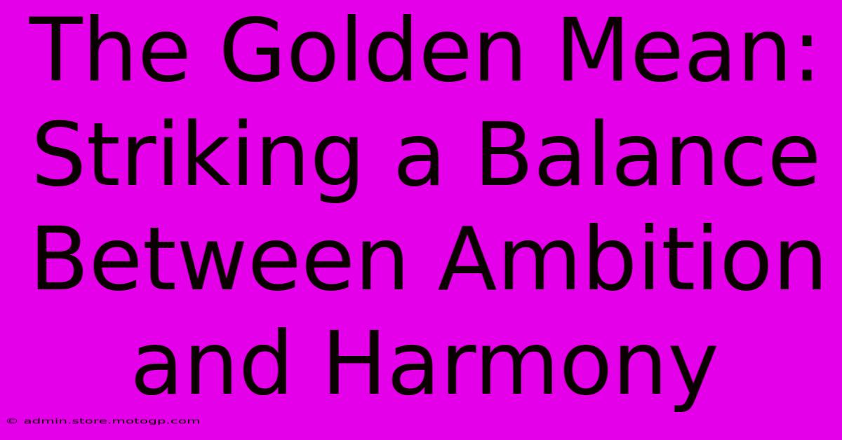 The Golden Mean: Striking A Balance Between Ambition And Harmony