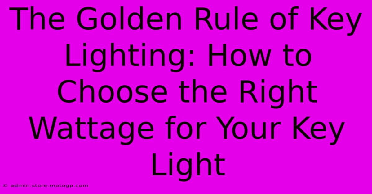 The Golden Rule Of Key Lighting: How To Choose The Right Wattage For Your Key Light