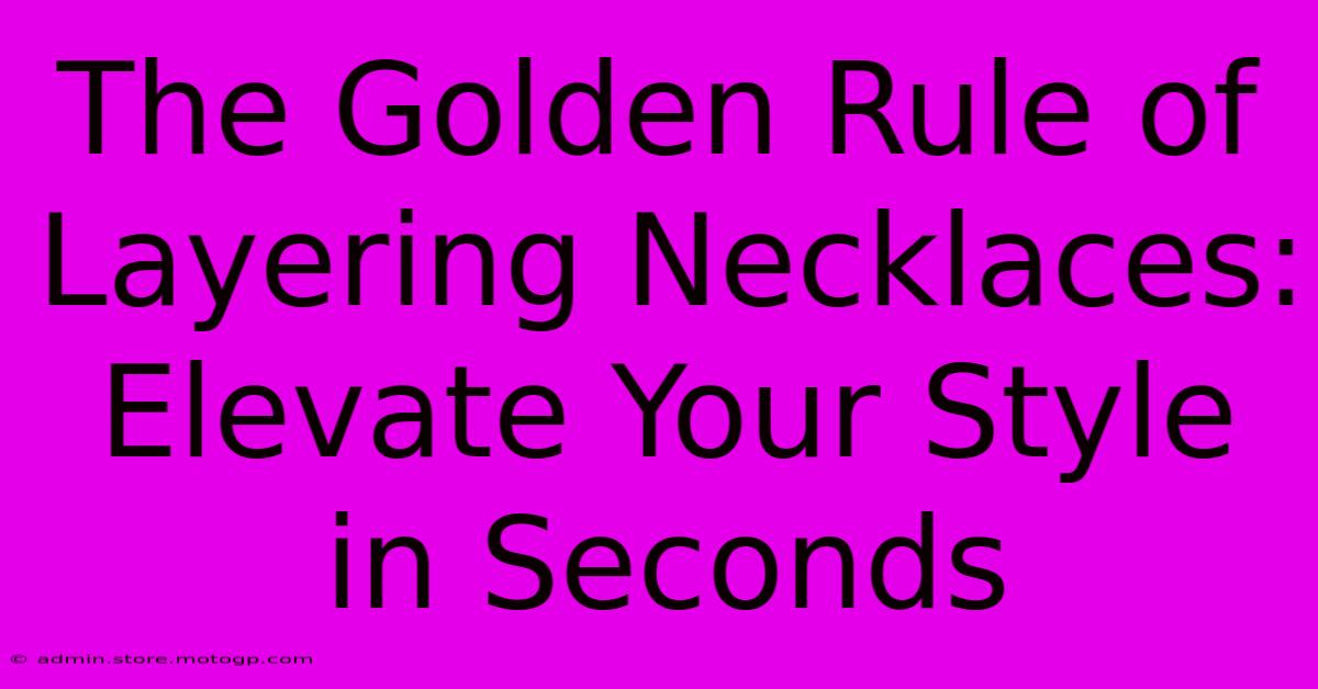 The Golden Rule Of Layering Necklaces: Elevate Your Style In Seconds