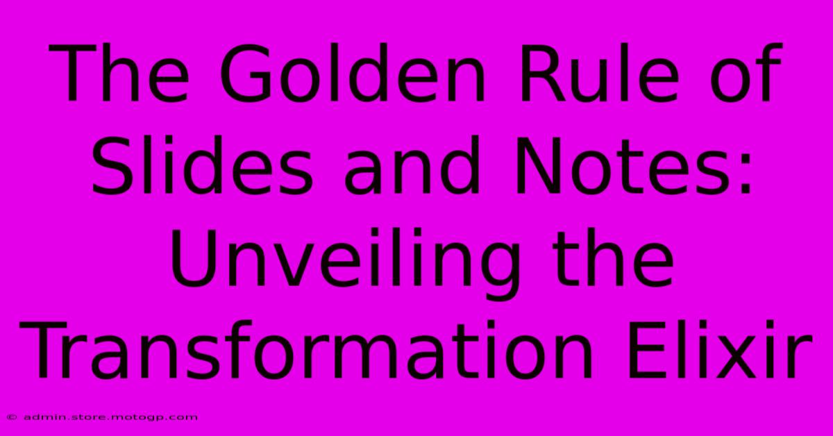 The Golden Rule Of Slides And Notes: Unveiling The Transformation Elixir