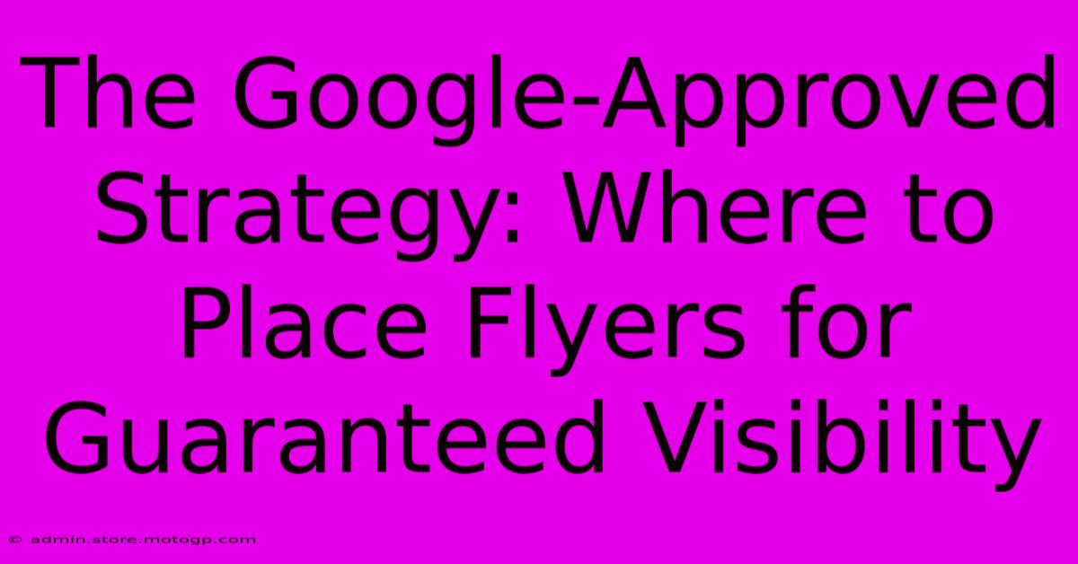 The Google-Approved Strategy: Where To Place Flyers For Guaranteed Visibility