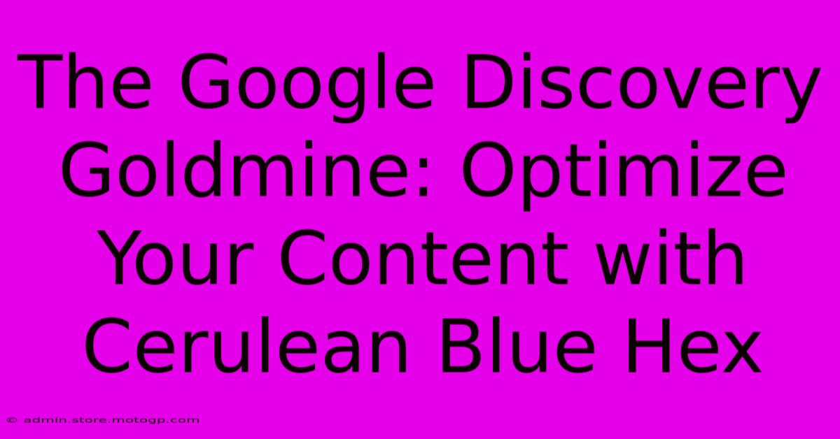 The Google Discovery Goldmine: Optimize Your Content With Cerulean Blue Hex