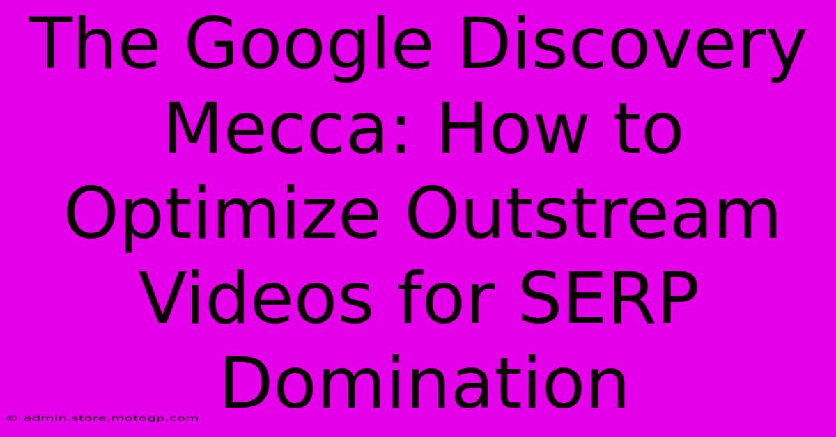 The Google Discovery Mecca: How To Optimize Outstream Videos For SERP Domination