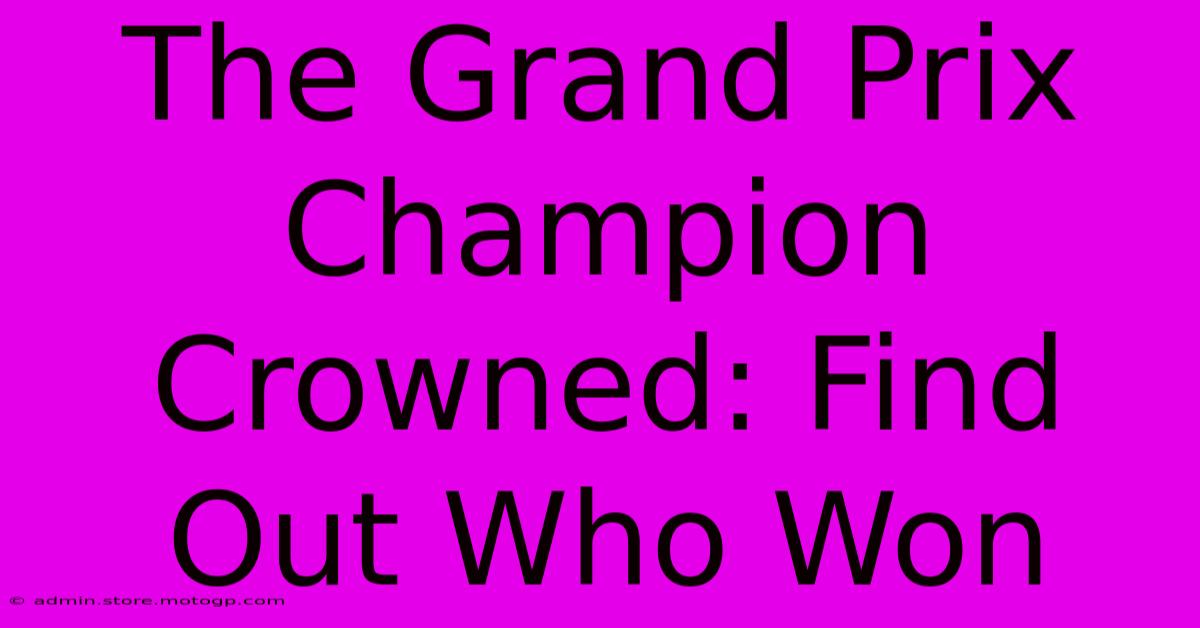 The Grand Prix Champion Crowned: Find Out Who Won