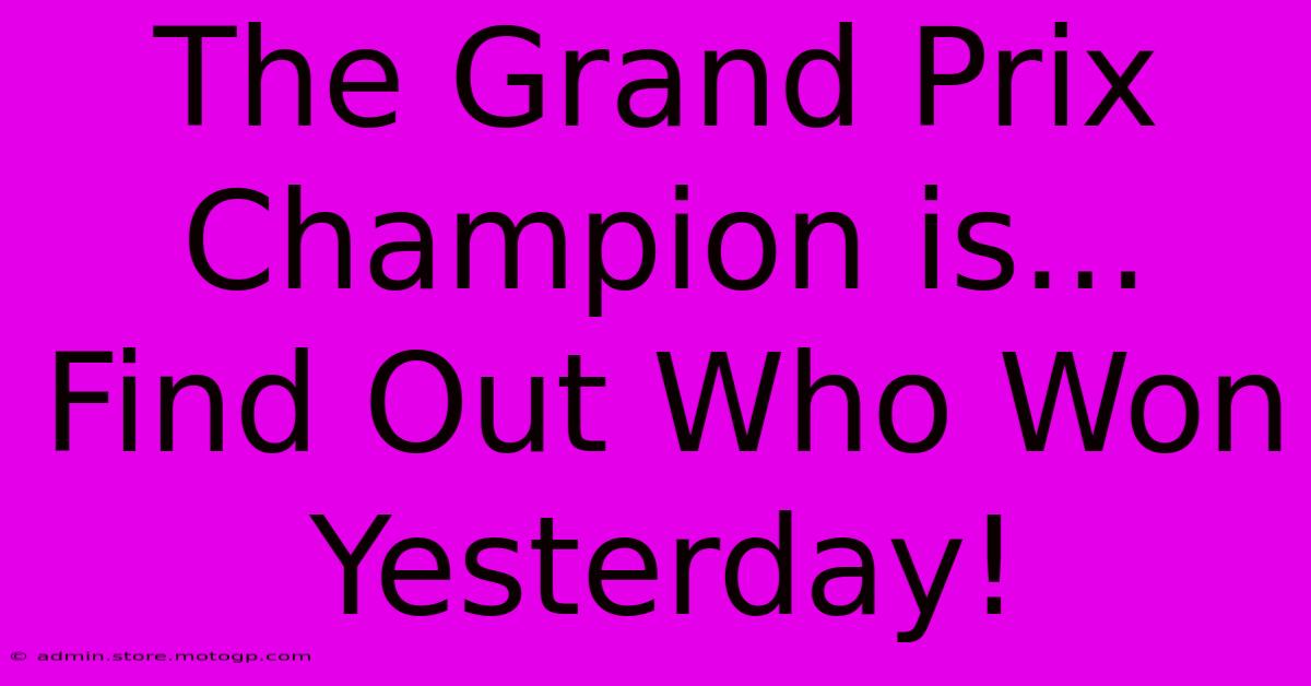 The Grand Prix Champion Is... Find Out Who Won Yesterday!