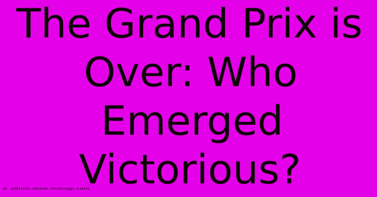 The Grand Prix Is Over: Who Emerged Victorious?