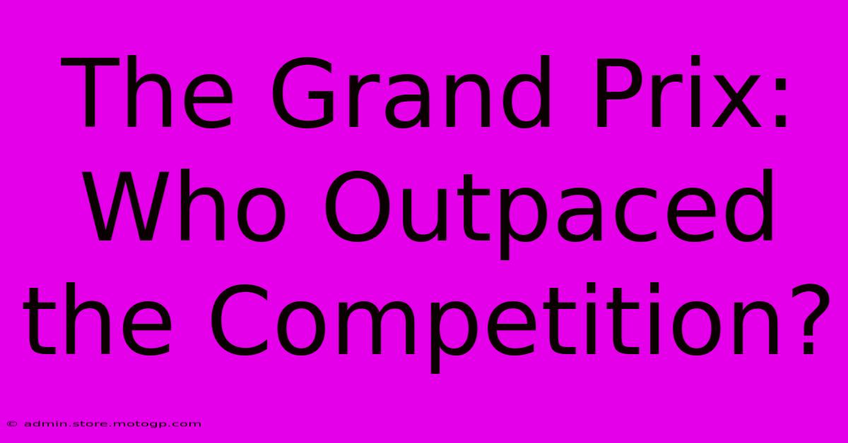 The Grand Prix: Who Outpaced The Competition?