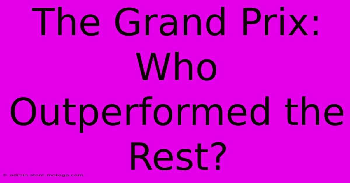 The Grand Prix: Who Outperformed The Rest?