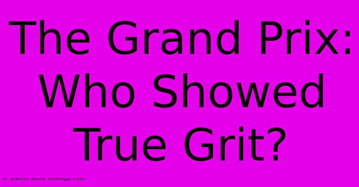 The Grand Prix: Who Showed True Grit?