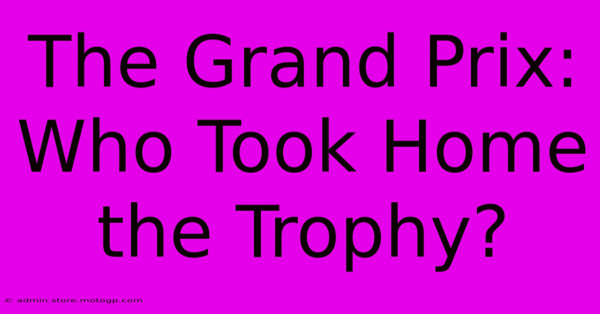 The Grand Prix: Who Took Home The Trophy?