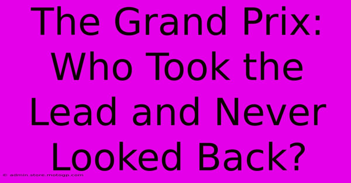 The Grand Prix: Who Took The Lead And Never Looked Back?